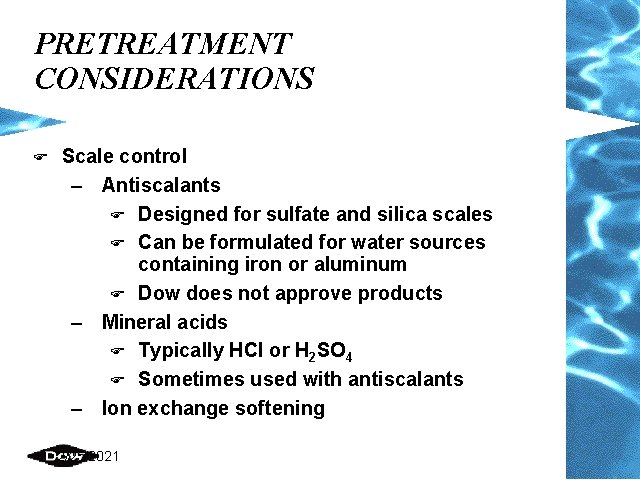 PRETREATMENT CONSIDERATIONS F Scale control – Antiscalants F Designed for sulfate and silica scales