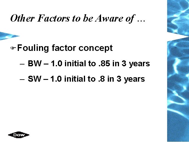 Other Factors to be Aware of … F Fouling factor concept – BW –