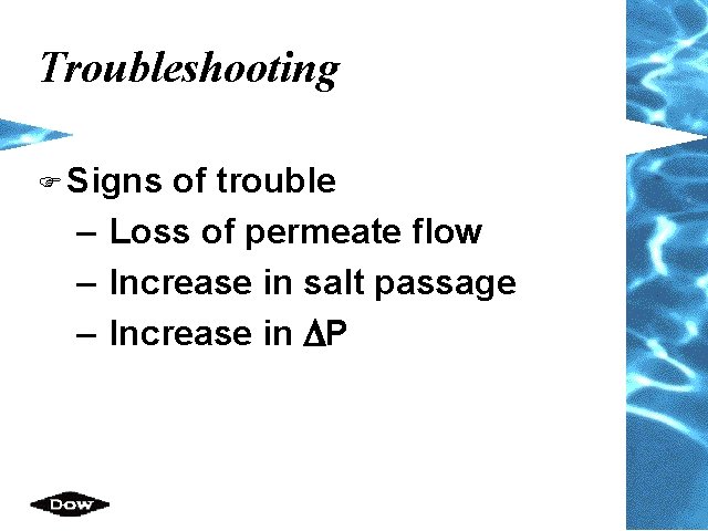 Troubleshooting F Signs of trouble – Loss of permeate flow – Increase in salt