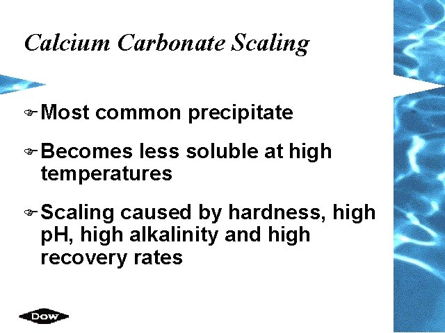 Calcium Carbonate Scaling F Most common precipitate F Becomes less soluble at high temperatures