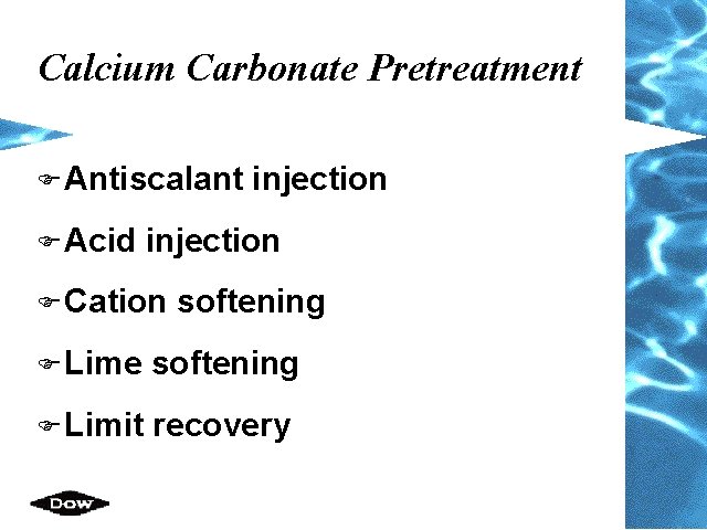 Calcium Carbonate Pretreatment F Antiscalant F Acid injection F Cation softening F Lime softening