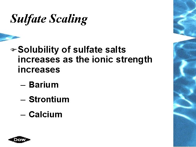 Sulfate Scaling F Solubility of sulfate salts increases as the ionic strength increases –