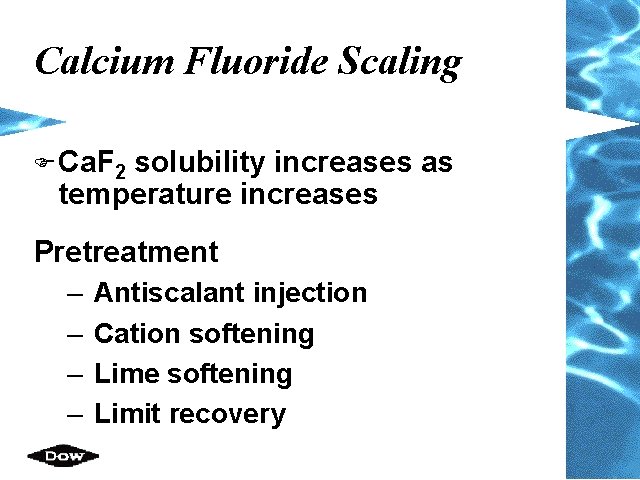 Calcium Fluoride Scaling F Ca. F 2 solubility increases as temperature increases Pretreatment –