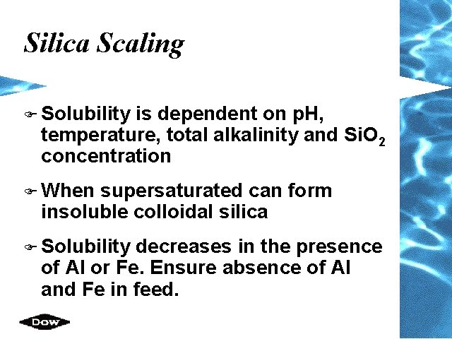 Silica Scaling F Solubility is dependent on p. H, temperature, total alkalinity and Si. Silica Scaling F Solubility is dependent on p. H, temperature, total alkalinity and Si.