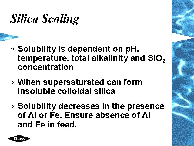 Silica Scaling F Solubility is dependent on p. H, temperature, total alkalinity and Si.