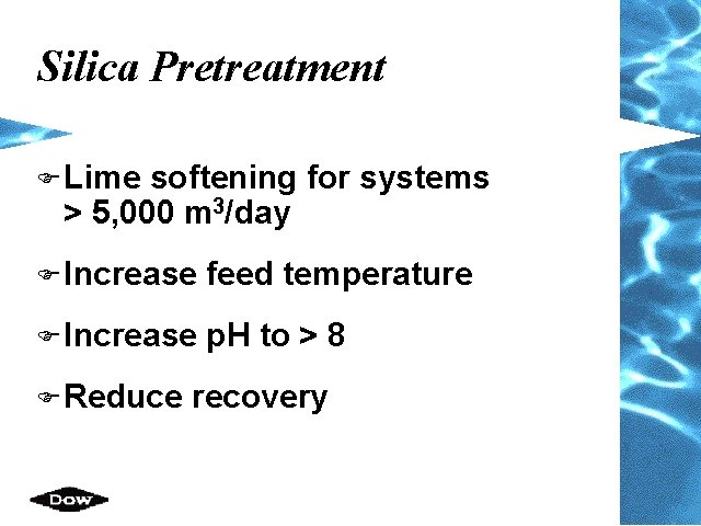 Silica Pretreatment F Lime softening for systems > 5, 000 m 3/day F Increase