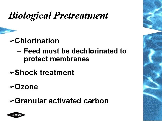 Biological Pretreatment F Chlorination – Feed must be dechlorinated to protect membranes F Shock