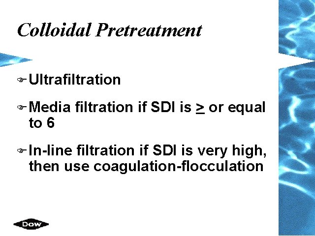 Colloidal Pretreatment F Ultrafiltration F Media to 6 F In-line filtration if SDI is Colloidal Pretreatment F Ultrafiltration F Media to 6 F In-line filtration if SDI is