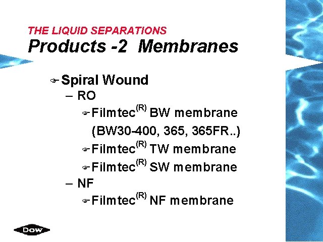 THE LIQUID SEPARATIONS Products -2 Membranes F Spiral Wound – RO (R) F Filmtec