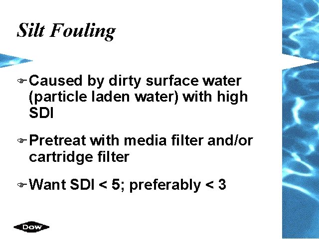 Silt Fouling F Caused by dirty surface water (particle laden water) with high SDI Silt Fouling F Caused by dirty surface water (particle laden water) with high SDI