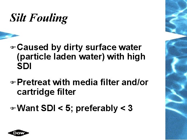 Silt Fouling F Caused by dirty surface water (particle laden water) with high SDI