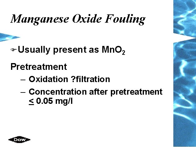 Manganese Oxide Fouling F Usually present as Mn. O 2 Pretreatment – Oxidation ?