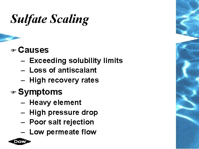 Sulfate Scaling F Causes – Exceeding solubility limits – Loss of antiscalant – High