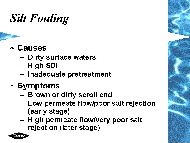 Silt Fouling F Causes – Dirty surface waters – High SDI – Inadequate pretreatment Silt Fouling F Causes – Dirty surface waters – High SDI – Inadequate pretreatment