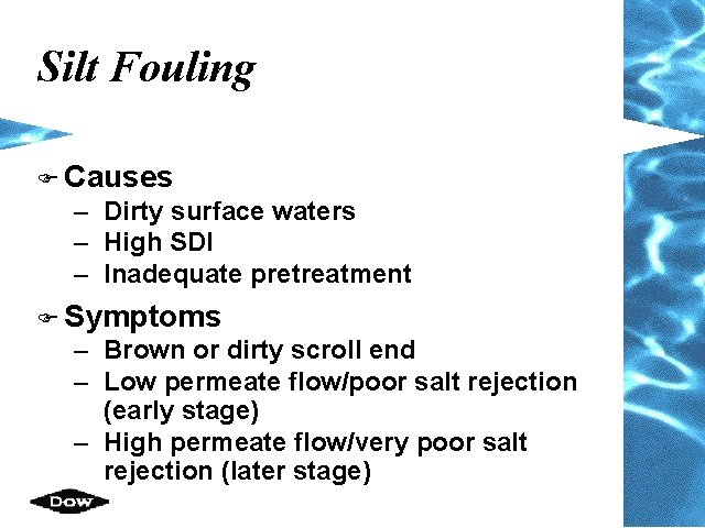 Silt Fouling F Causes – Dirty surface waters – High SDI – Inadequate pretreatment