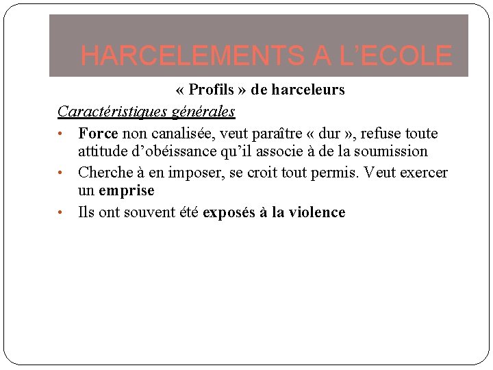 HARCELEMENTS A L’ECOLE « Profils » de harceleurs Caractéristiques générales • Force non canalisée,