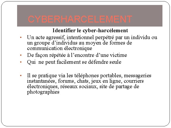 CYBERHARCELEMENT Identifier le cyber-harcèlement • Un acte agressif, intentionnel perpétré par un individu ou