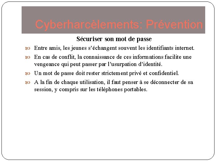 Cyberharcèlements: Prévention Sécuriser son mot de passe Entre amis, les jeunes s’échangent souvent les