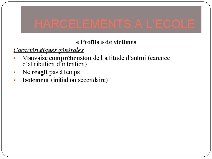 HARCELEMENTS A L’ECOLE « Profils » de victimes Caractéristiques générales • Mauvaise compréhension de