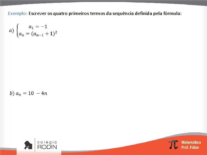 Exemplo: Escrever os quatro primeiros termos da sequência definida pela fórmula: 