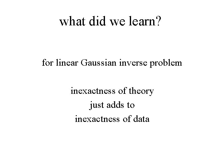 what did we learn? for linear Gaussian inverse problem inexactness of theory just adds