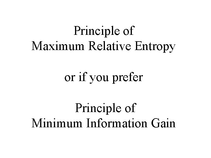 Principle of Maximum Relative Entropy or if you prefer Principle of Minimum Information Gain