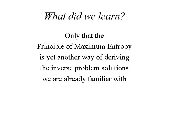 What did we learn? Only that the Principle of Maximum Entropy is yet another