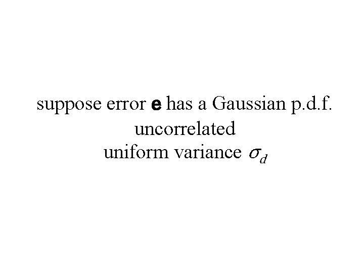 suppose error e has a Gaussian p. d. f. uncorrelated uniform variance σd 
