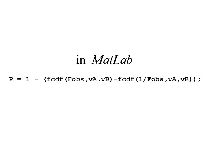 in Mat. Lab P = 1 - (fcdf(Fobs, v. A, v. B)-fcdf(1/Fobs, v. A,