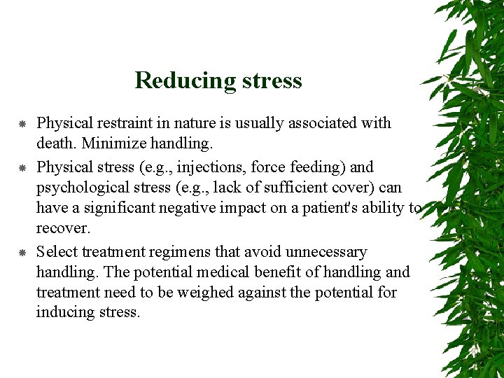 Reducing stress Physical restraint in nature is usually associated with death. Minimize handling. Physical