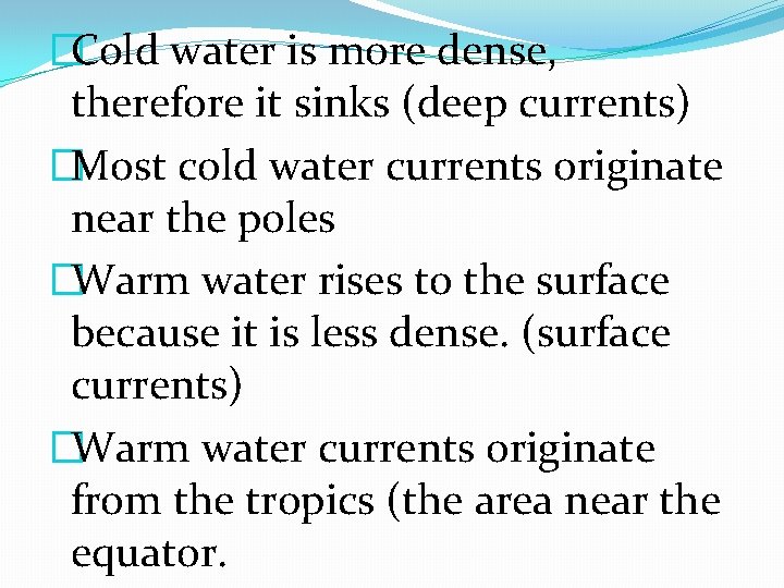 �Cold water is more dense, therefore it sinks (deep currents) �Most cold water currents