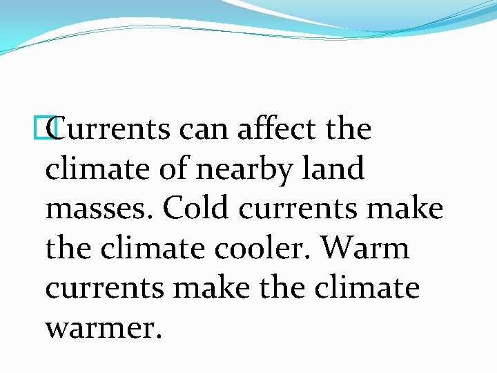 � Currents can affect the climate of nearby land masses. Cold currents make the