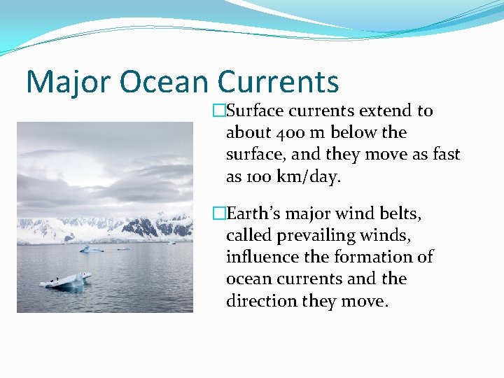Major Ocean Currents �Surface currents extend to about 400 m below the surface, and