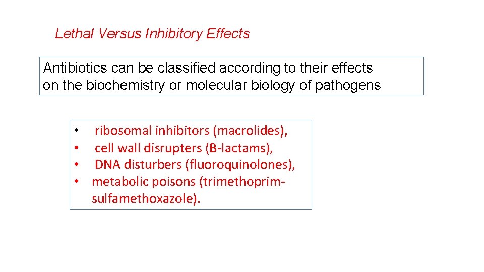 Lethal Versus Inhibitory Effects Antibiotics can be classified according to their effects on the