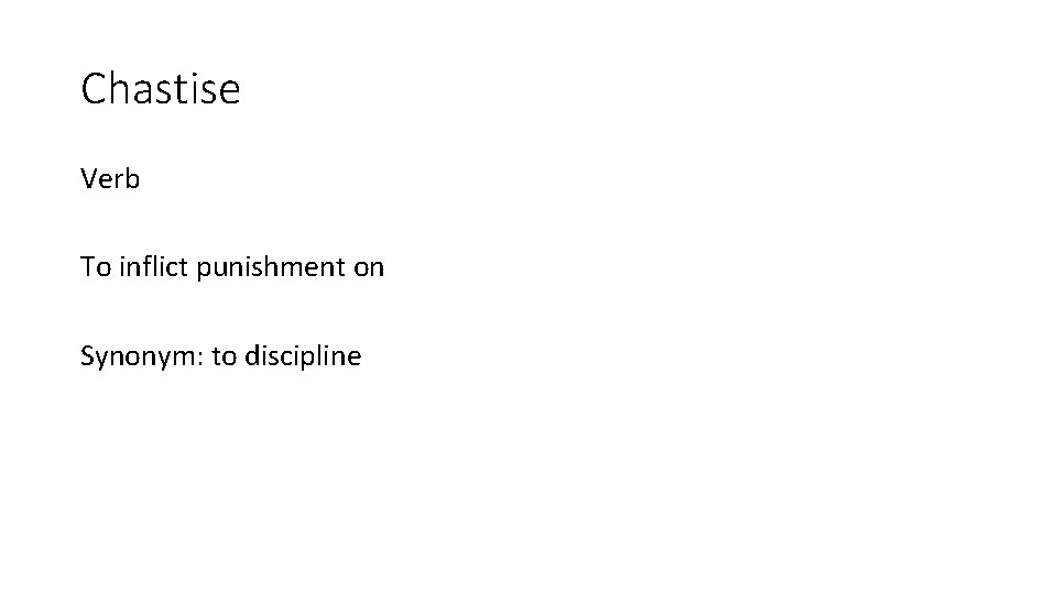 Chastise Verb To inflict punishment on Synonym: to discipline 