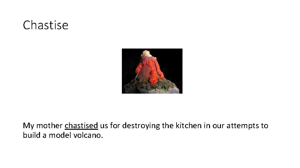 Chastise My mother chastised us for destroying the kitchen in our attempts to build