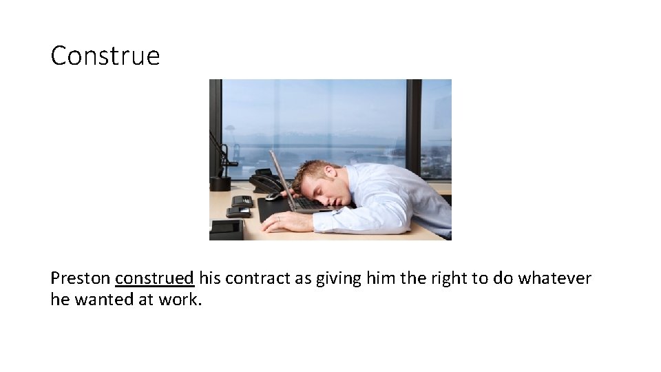 Construe Preston construed his contract as giving him the right to do whatever he