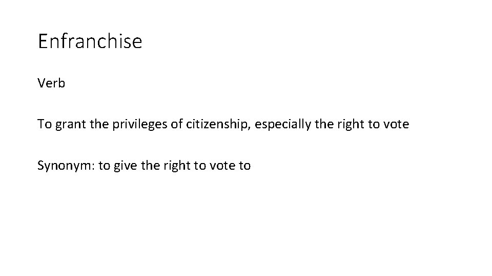 Enfranchise Verb To grant the privileges of citizenship, especially the right to vote Synonym: