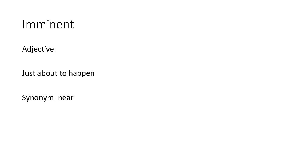 Imminent Adjective Just about to happen Synonym: near 