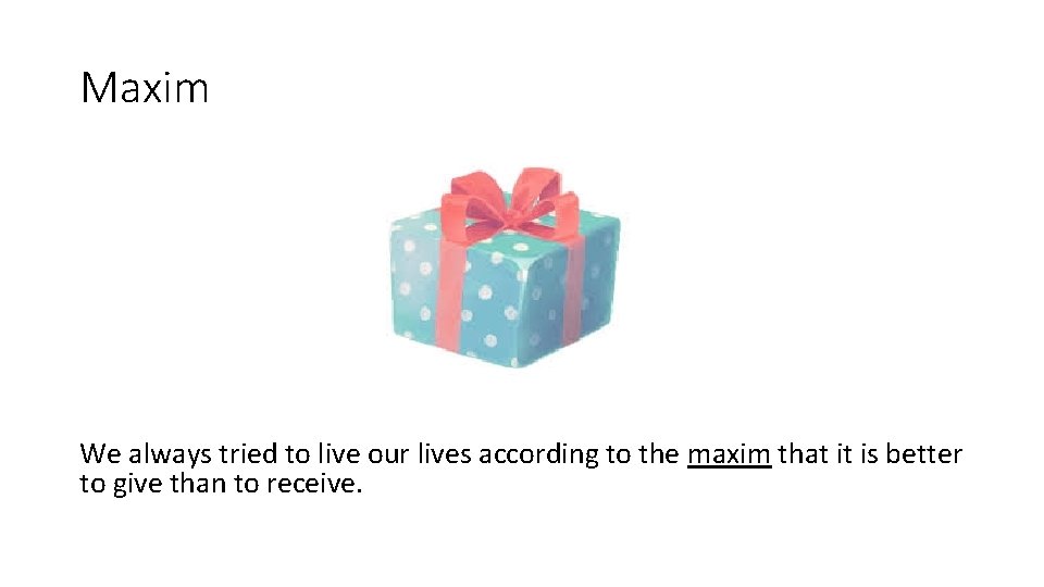Maxim We always tried to live our lives according to the maxim that it