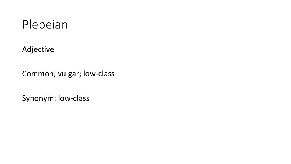 Plebeian Adjective Common; vulgar; low-class Synonym: low-class 