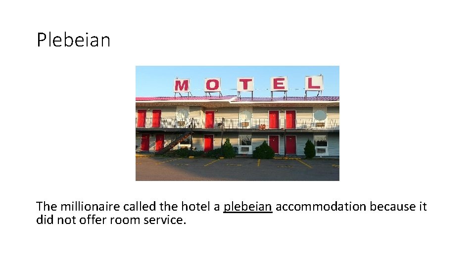Plebeian The millionaire called the hotel a plebeian accommodation because it did not offer