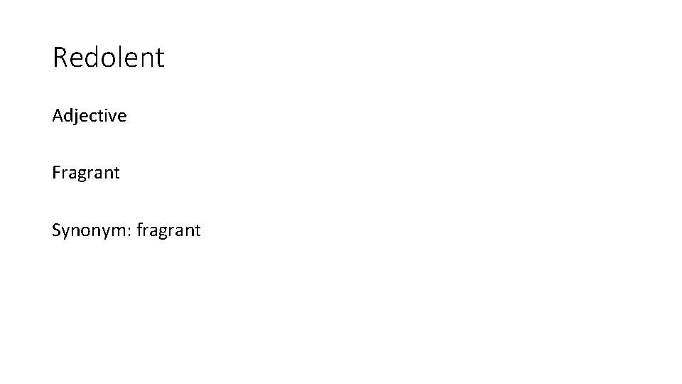 Redolent Adjective Fragrant Synonym: fragrant 