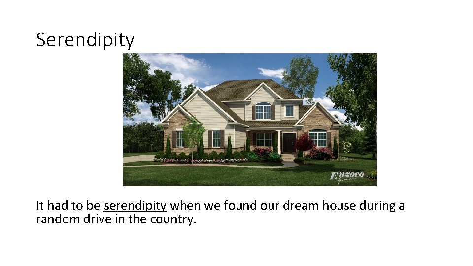 Serendipity It had to be serendipity when we found our dream house during a