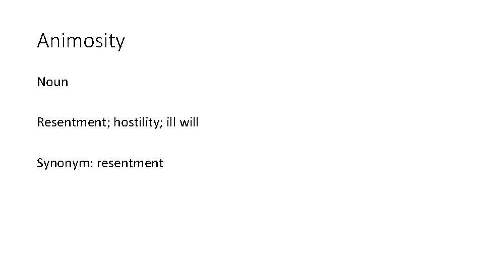 Animosity Noun Resentment; hostility; ill will Synonym: resentment 