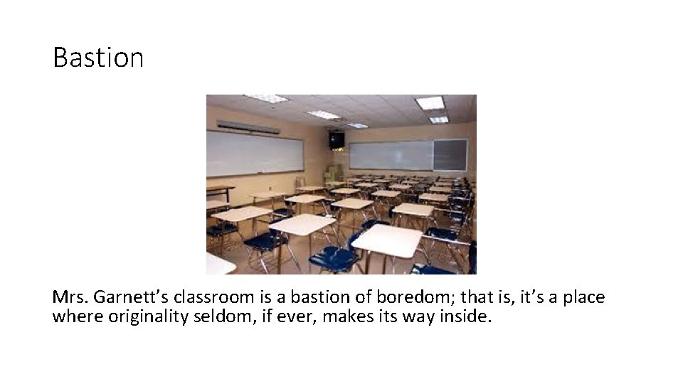 Bastion Mrs. Garnett’s classroom is a bastion of boredom; that is, it’s a place