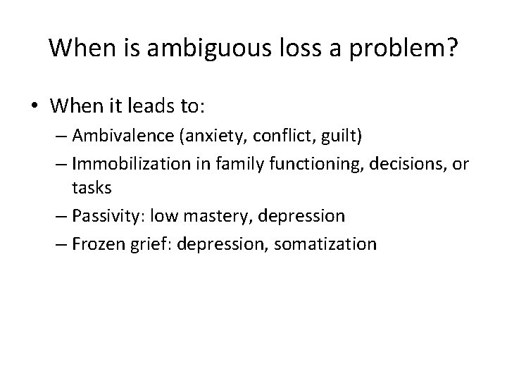 When is ambiguous loss a problem? • When it leads to: – Ambivalence (anxiety,