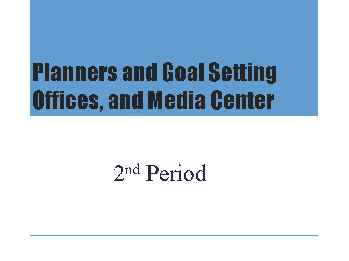 Planners and Goal Setting Offices, and Media Center nd 2 Period 