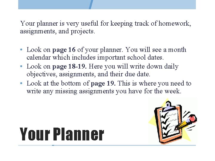 Your planner is very useful for keeping track of homework, assignments, and projects. •