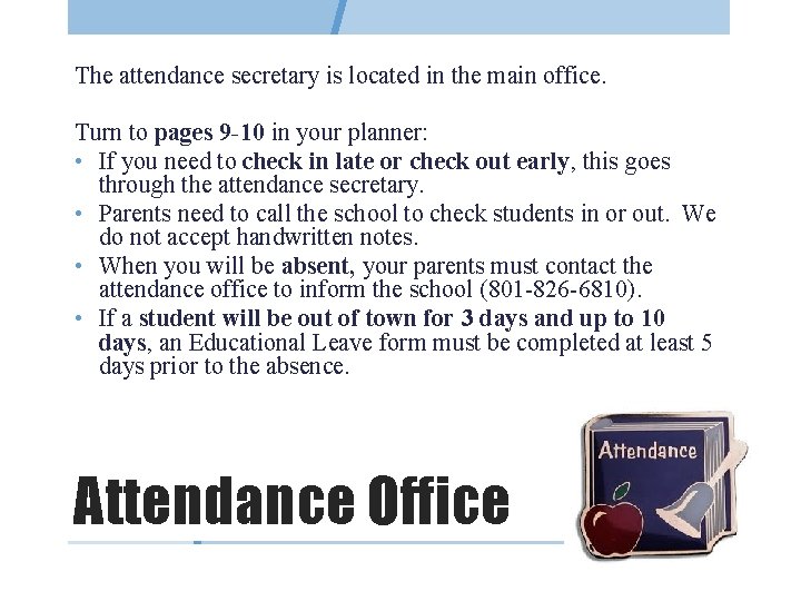 The attendance secretary is located in the main office. Turn to pages 9 -10